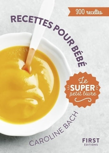 Livrenpoche : Le Super Petit Livre - Recettes pour bébé - 300 recettes - Caroline Bach - Livre
