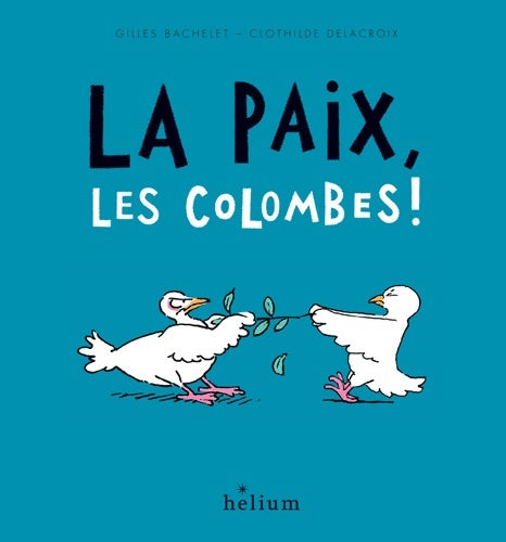 Livrenpoche : La paix les colombes ! - DELACROIX CLOTHILDE BACHELET GILLES - Livre
