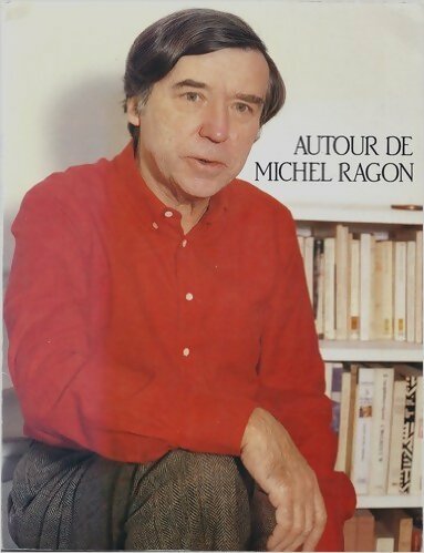 Livrenpoche : Autour de Michel Ragon. Exposition Nantes Musée des beaux-arts 15 juin-15 septembre 1984 Paris art center 28 septembre-15 novembre 1984 - Collectif - Livre