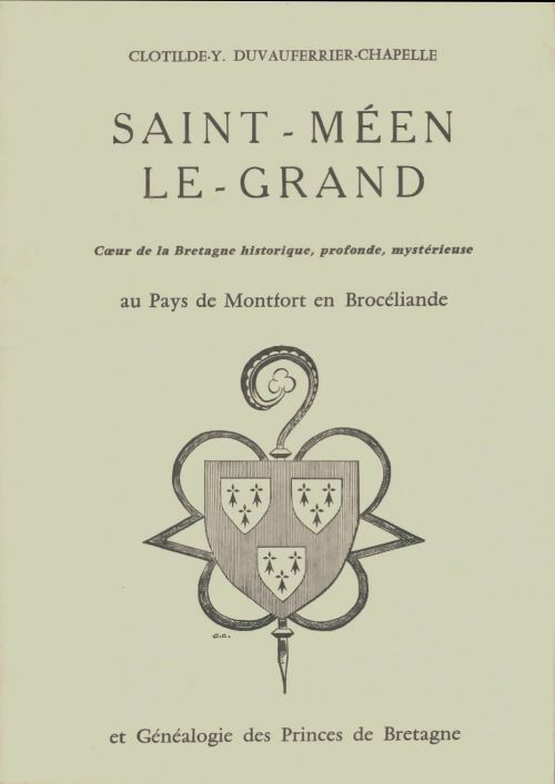 Livrenpoche : Saint-Méen le-Grand. Coeur de la Bretagne historique profonde mystérieuse au Pays de Montfort en Brocéliande et Généalogie des princes de Bretagne - Clotilde-Y. Duvauferrier-Chapelle - Clotilde-Y. Duvauferrier-Chapelle - Livre