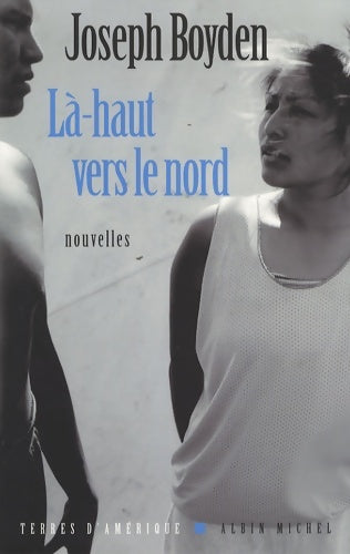 Livrenpoche : Là-haut vers le nord - Joseph Boyden - Livre