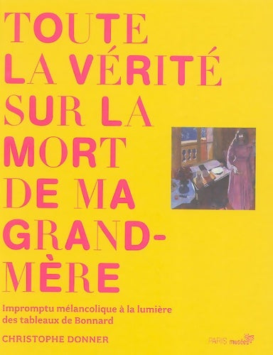 Livrenpoche : Toute la vérité sur la mort de ma grand-mère : IMPROMPTU MELANCOLIQUE A LA lumière DES TABLEAUX DE BONNARD - Donner Chris - Livre