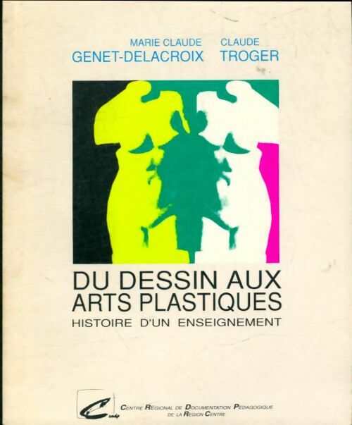 Livrenpoche : Du dessin aux arts plastiques - Histoire d'un enseignement - Claude Marie Claude; Troger - Livre