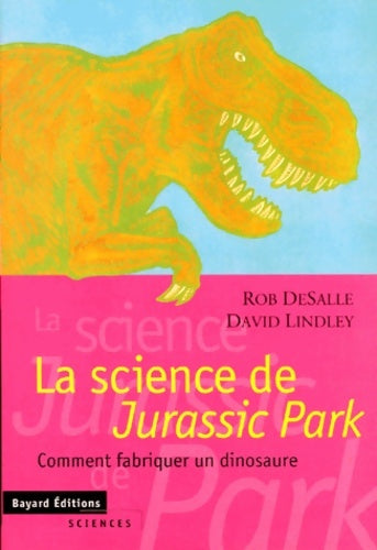 Livrenpoche : LA SCIENCE DE JURASSIC PARK. Comment fabriquer un dinosaure - Rob Desalle - Livre