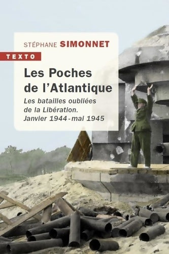 Livrenpoche : Les Poches de l'Atlantique : Janvier 1944-mai 1945 Les batailles oubliées de la Libération - Stéphane Simonnet - Livre