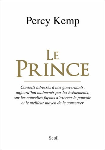 Livrenpoche : Le prince : Conseils adressés à nos gouvernants aujourd'hui malmenés par les événements sur les nouvelles faço - Percy Kemp - Livre
