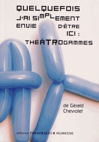 Livrenpoche : Quelquefois j'ai simplement envie d'être ici théâtrogammes - Gérald Chevrolet - Livre