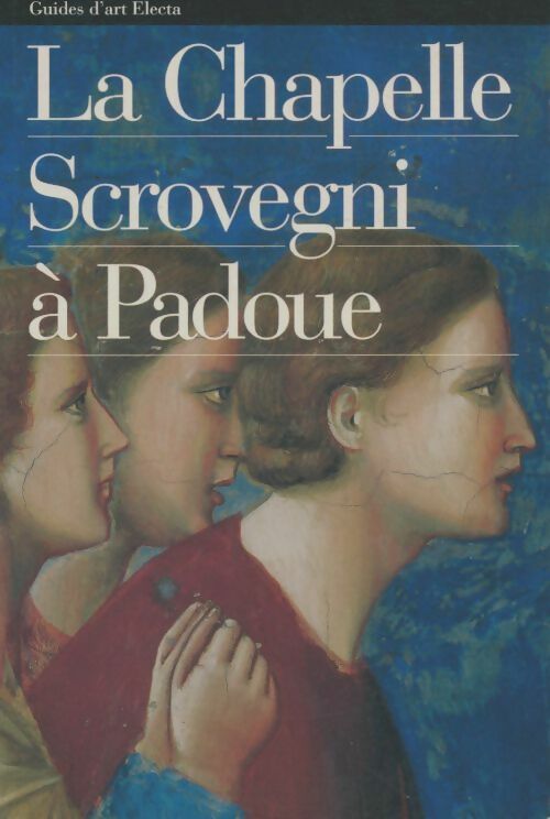 Livrenpoche : La chapelle Scrovegni à Padoue - Anna Maria Spiazzi - Livre