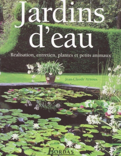 Livrenpoche : Jardins d'eau : Réalisation entretien plantes et petits animaux - Jean-Claude Arnoux - Livre