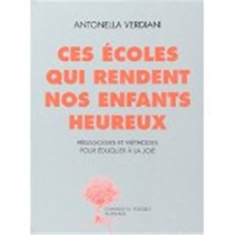 Livrenpoche : Ces écoles qui rendent nos enfants heureux : Pédagogies et méthodes pour éduquer à la joie - Antonella Verdiani - Livre