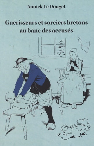Livrenpoche : Guérisseurs et sorciers bretons au banc des accusés : Finistère 1800-1950 - Annick Le Douget - Livre