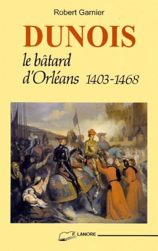 Livrenpoche : DUNOIS. : Le bâtard d'Orléans 1403-1468 - Robert Garnier - Livre
