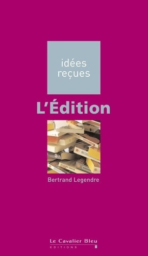 Livrenpoche : L'Édition : Idées reçues sur l'édition - Bertrand Legendre - Livre