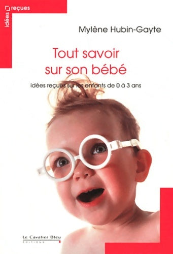 Livrenpoche : Tout savoir sur son bébé . Idées reçues sur les enfants de 0 à 3 ans - Mylène Hubin-Gaytte - Livre
