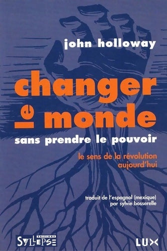 Livrenpoche : changer le monde sans prendre le pouvoir : LE SENS DE LA RÉVOLUTION AUJOURD'HUI - Holloway John - Livre