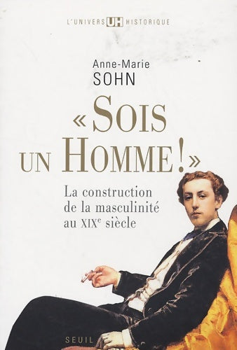 Livrenpoche : sois un homme! . La construction de la masculinité au XIXe siècle - Anne-Marie Sohn - Livre