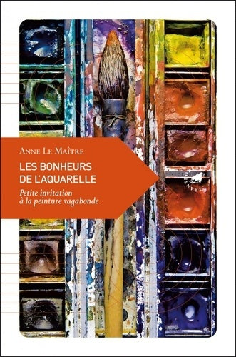 Livrenpoche : Les bonheurs de l?aquarelle petite invitation à la peinture vagabonde - Anne Le Maître - Livre