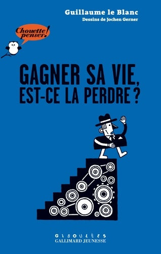 Livrenpoche : Gagner sa vie est-ce la perdre? - chouette penser! - À partir de 12 ans - Guillaume Le Blanc - Livre
