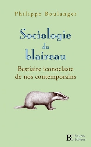 Livrenpoche : Sociologie du blaireau : Bestiaire iconoclaste de nos contemporains - Philippe Boulanger - Livre