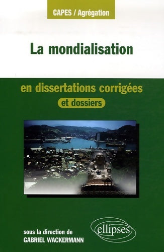 Livrenpoche : La mondialisation en dissertations corrigées - Gabriel Wackermann - Livre