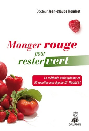 Livrenpoche : Manger rouge pour rester vert : La méthode antioxydante et les 50 recettes anti-âge du Dr Houdret - Jean-Claude Houdret - Livre