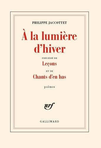 Livrenpoche : A la lumière d'hiver / Leçons / Chants d'en bas - Philippe Jaccottet - Livre