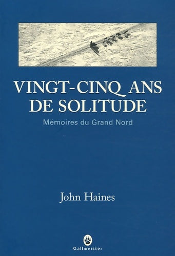 Livrenpoche : Vingt-cinq ans de solitude : Mémoires du grand nord - John Haines - Livre