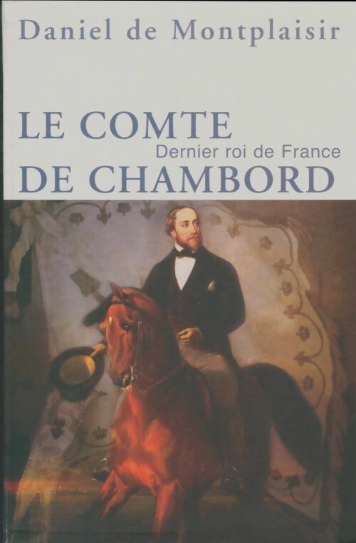 Livrenpoche : Le comte de Chambord dernier roi de France - Daniel De Montplaisir - Livre