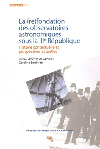 Livrenpoche : La fondation des observatoires astronomiques sous la IIIe République : Histoire contextuelle et perspectives actuelles - Jérôme De La Noë - Livre