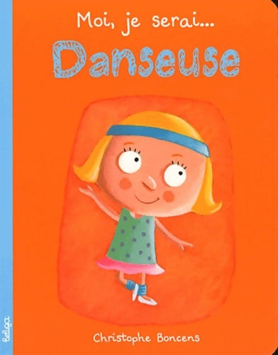 Livrenpoche : Moi je serai... Danseuse - Christophe Boncens - Livre