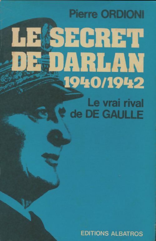 Livrenpoche : Le secret de Darlan 1940-1942 : E vrai rival de de gaulle. - Pierre Ordioni - Livre