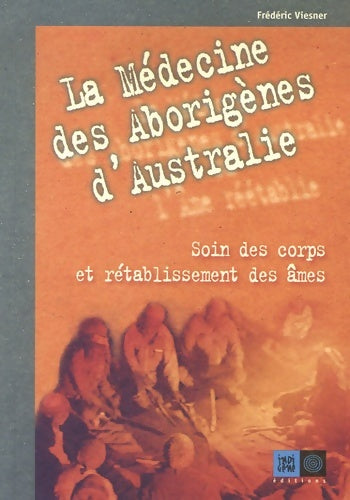 Livrenpoche : La médecine des Aborigènes d'Australie : Soin des corps et rétablissement des âmes - Frédéric Viesner - Livre