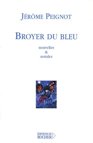 Livrenpoche : Broyer du bleu : Nouvelles et notules - Jérôme Peignot - Livre