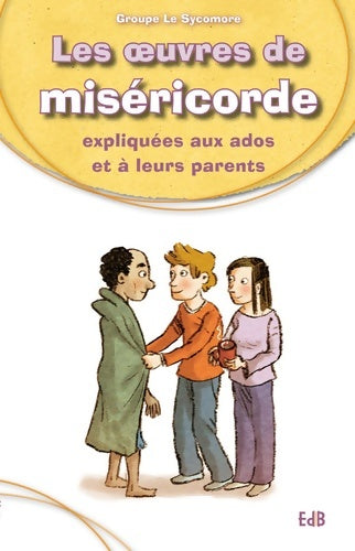 Livrenpoche : Les oeuvres de miséricorde expliquées aux ados et à leurs parents - Groupe Le Sycomore - Livre