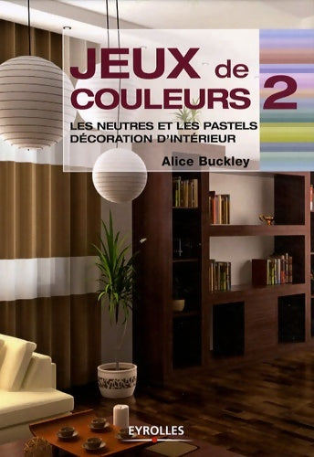 Livrenpoche : JEUX DE COULEURS 2. LES NEUTRES ET LES PASTELS. Décoration d'intérieur - BUCKLEY ALICE - Livre