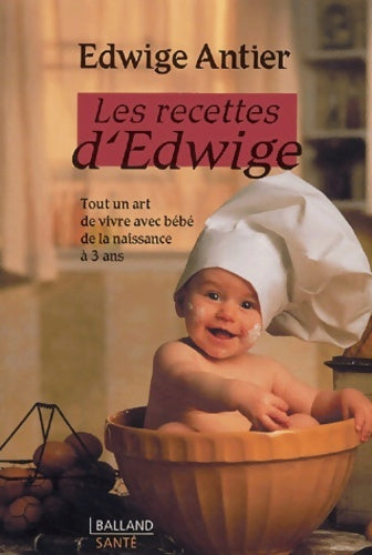 Livrenpoche : Les recettes d'edwige : Tout un art de vivre avec bébé de la naissance à 3 ans - Edwige Antier - Livre