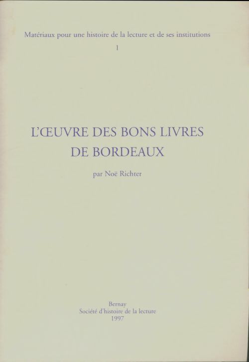 Livrenpoche : Matériaux pour une histoire de la lecture et de ses institutions Tome I : L'oeuvre des bons livres de Bordeaux - Noël Richter - Livre