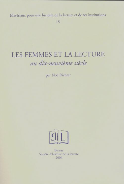 Livrenpoche : Matériaux pour une histoire de la lecture et de ses institutions Tome XV : Les femmes et la lecture au dix-neuvième siècle - Noël Richter - Livre