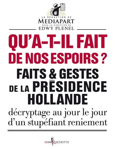 Livrenpoche : Qu'ont-ils fait de nos espoirs ? : Faits et gestes de la présidence Hollande - Décryptage au jour le jour d'un stupéfiant reniement - MEDIAPART - Livre
