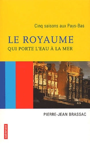 Livrenpoche : Le royaume qui porte l'eau à la mer : Cinq saisons aux Pays-Bas - Jean-Pierre Brassac - Livre