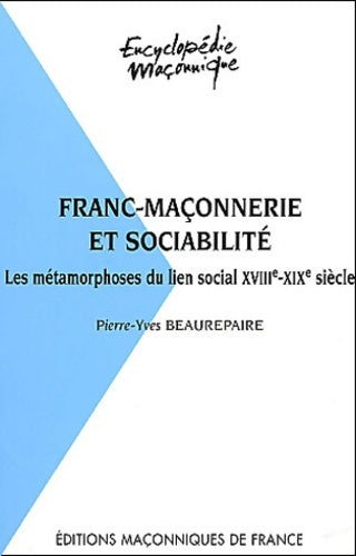 Livrenpoche : Franc-maÇonnerie et sociabilitÉ. Les métamorphoses du lien social xviiième-xixème siècle - Pierre-Yves Beaurepaire - Livre