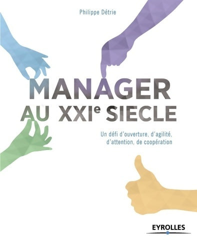 Livrenpoche : Manager au XXIe siècle : Un défi d'ouverture d'agilité d'attention de coopération. - Philippe Détrie - Livre