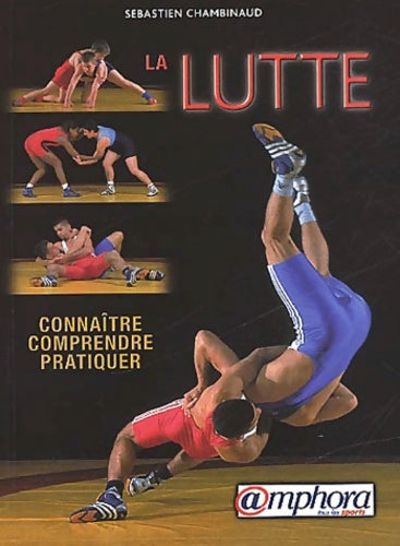 Livrenpoche : La lutte : Connaître comprendre et pratiquer - Sébastien Chambinaud - Livre