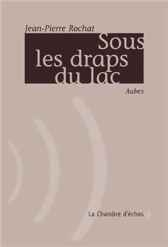 Livrenpoche : Sous les draps du lac : Aubes - Jean-Pierre Rochat - Livre