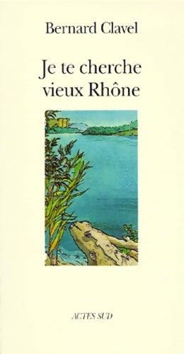 Livrenpoche : Je te cherche vieux Rhône ou Les métamorphoses d'un dieu - Bernard Clavel - Livre