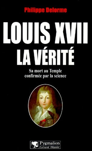 Livrenpoche : Louis xvii : La vérité - Philippe Delorme - Livre