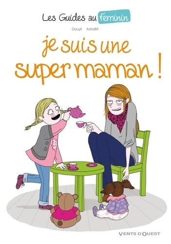 Livrenpoche : Les Guide au féminin n°3 : Je suis une super maman - Sylvia Douyé - Livre