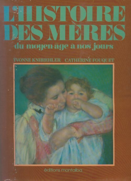 Livrenpoche : Histoire des mères du Moyen-Age à nos jours - Yvonne Knibiehler - Livre