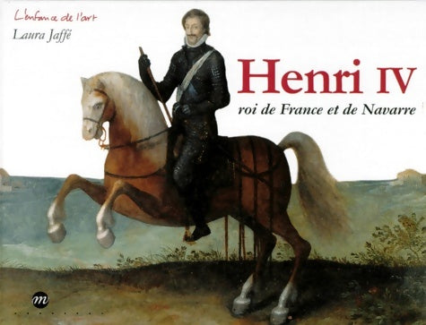 Livrenpoche : Henri iv : Roi de France et de navarre - Laura Jaffé - Livre