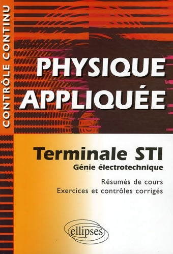 Livrenpoche : Physique appliquée : Terminale STI Génie électrotechnique - Résumés de cours Exercices et contrôles corrigés - Karine Pellion - Livre
